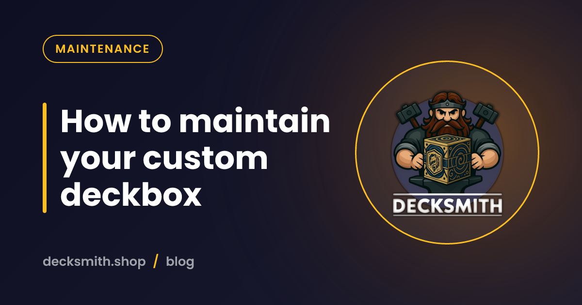 How to maintain your custom deckbox