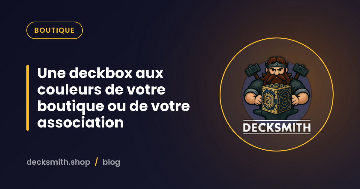 Une deckbox aux couleurs de votre boutique ou de votre association