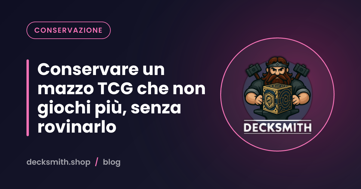 Conservare un mazzo TCG che non giochi più, senza rovinarlo